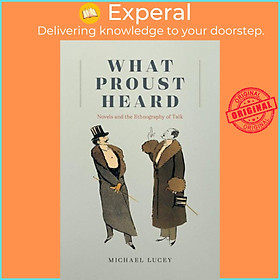 Sách - What Proust Heard - Novels and the Ethnography of Talk by Professor Michael Lucey (UK edition, paperback)