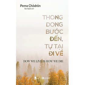 THONG DONG BƯỚC ĐẾN TỰ TẠI ĐI VỀ - Pema Chödrön - Sen Xanh dịch - (bìa mềm)