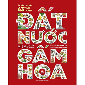 Đất Nước Gấm Hoa: Atlas Việt Nam (Ấn Bản Lưu Dấu 63 Tỉnh Thành - Bìa Cứng)