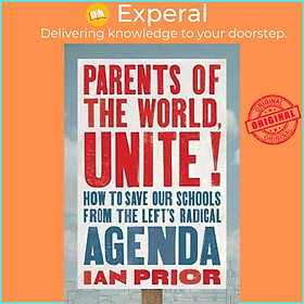 Sách - Parents of the World, Unite! : How to Save Our Schools from the Left's Radic by Ian Prior (US edition, hardcover)