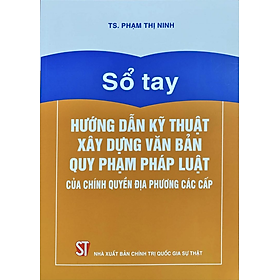 Sổ tay hướng dẫn kỹ thuật xây dựng văn bản quy phạm pháp luật của chính quyền địa phương các cấp