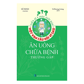 Tiến Sĩ Y Học Giải Đáp Thắc Mắc "Một Vạn Câu Hỏi Vì Sao" - Ăn Uống Chữa Bệnh Thường Gặp