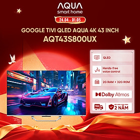 Google Tivi Aqua QLED 4K 43 inch AQT43S800UX - Freeship toàn quốc - Bảo hành 1 đổi 1 trong 730 ngày đối với lỗi màn hình - Hàng chính hãng
