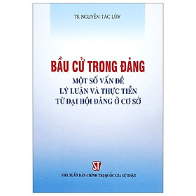 Download sách Bầu Cử Trong Đảng - Một Số Vấn Đề Lý Luận Và Thực Tiến Từ Đại Hội Đảng Ở Cơ Sở