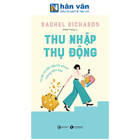 Sách - Thu Nhập Thụ Động - Tự Do Và Độc Lập Tài Chính Trong Tầm Tay - Rachel Richards