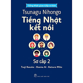 Tiếng Nhật Giao Tiếp Cơ Bản - Tsunagu Nihongo Tiếng Nhật Kết Nối Sơ Cấp 2 - Tsuji Azuko, Ozama Ai, Katsura Miho -