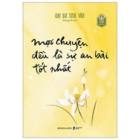 Mọi Chuyện Đều Là Sự An Bài Tốt Nhất - Đại Sư Tinh Vân - Giang Lê dịch - (bìa mềm)