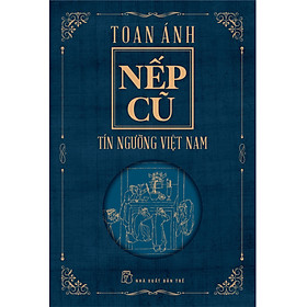 NẾP CŨ – Tín Ngưỡng Việt Nam – Toan Ánh – (bìa mềm)
