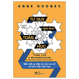 Tư Duy Như Nhà Toán Học - Nắm Bắt Sự Diệu Kỳ Của Con Số Và Hình Mẫu Toán Học