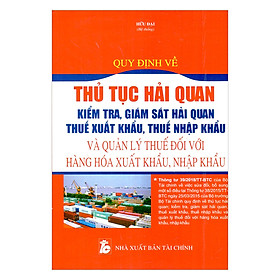 Quy Định Về Thủ Tục Hải Quan; Kiểm Tra, Giám Sát Hải Quan; Thuế Xuất Khẩu, Thuế Nhập Khẩu Và Quản Lý Thuế Đối Với Hàng Hóa Xuất Khẩu, Nhập Khẩu