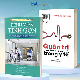 Combo Bệnh Viện Tinh Gọn - Nâng Cao Chất Lượng Dịch Vụ, Bảo Vệ Người Bệnh Và Giữ Chân Nhân Viên Y Tế + Quản Trị Và Lãnh Đạo Trong Y Tế
