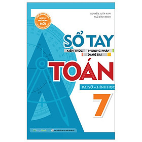 Sổ Tay Kiến Thức - Phương Pháp - Dạng Bài Toán Đại Số Và Hình Học 7 (MGB)