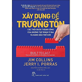 Xây Dựng Để Trường Tồn - Các Thói Quen Thành Công Của Những Tập Đoàn Vĩ Đại Và Hàng Đầu Thế Giới