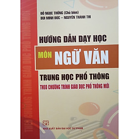 [Download Sách] Hướng Dẫn Dạy Học Môn Ngữ Văn Trung Học Phổ Thông Theo Chương Trình Giáo Dục Phổ Thông Mới