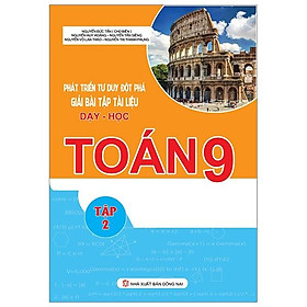 Phát Triển Tư Duy Đột Phá Giải Bài Tập Tài Liệu Dạy - Học Toán 9 (Tập 2)