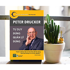 Sách kĩ năng tư duy quản trị / làm chủ công việc: peter drucker - tư duy đúng, quản lý đúng