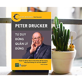 Hình ảnh Sách Kĩ Năng Tư Duy Quản Trị / Làm Chủ Công Việc: Peter Drucker - Tư Duy Đúng, Quản Lý Đúng