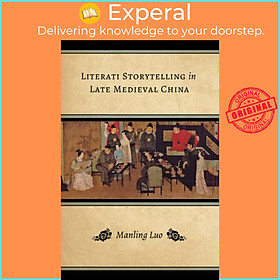 Sách - Literati Storytelling in Late Meval China by Manling Luo (UK edition, paperback)