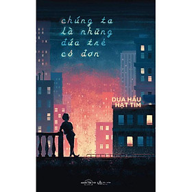 Sách - Chúng Ta Là Những Đứa Trẻ Cô Đơn (tặng kèm bookmark)