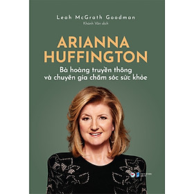 Arianna Huffington - Bà Hoàng Truyền Thông Và Chuyên Gia Chăm Sóc Sức Khỏe ( Tặng kèm Bookmark Happy)