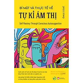 Bí Mật Và Thực Tế Về Tự Kỉ Ám Thị - Self Mastery Through Conscious Autosuggestion - Émile Coué - Trần Khánh Ly dịch - (bìa mềm)