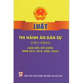 Luật Thi hành án dân sự (hiện hành) (sửa đổi, bổ sung năm 2014, 2018, 2020, 2022) (bản in 2022)