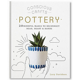 Hình ảnh sách Conscious Crafts: Pottery : 20 mindful makes to reconnect head, heart & hands