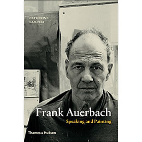 Frank Auerbach : Speaking And Painting