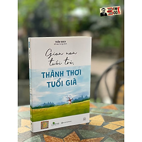 GIAN NAN TUỔI TRẺ THẢNH THƠI TUỔI GIÀ - Trầm Bạch - Bizbooks - NXB Hồng Đức