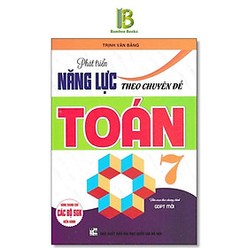 Phát Triển Năng Lực Theo Chuyên Đề Toán Lớp 7 - Dùng Chung Cho Các Bộ SGK Hiện Hành - Trịnh Văn Bằng - Hồng Ân - 