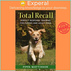 Sách - Total Recall : Perfect Response Training for Puppies and Adult Dogs by Pippa Mattinson (UK edition, paperback)