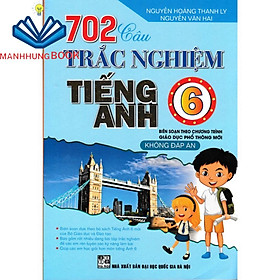 Sách - 702 Câu trắc nghiệm Tiếng Anh 6 - Không đáp án (Biên soạn theo chương trình giáo dục phổ thông mới)