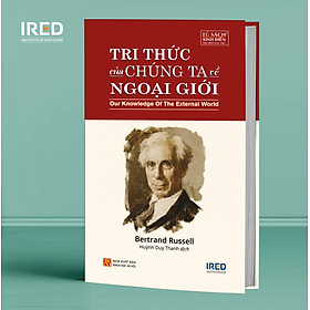 Tri Thức Của Chúng Ta Về Ngoại Giới (Our Knowledge of the External World) - Bertrand Russell - IRED Books