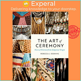 Hình ảnh Sách - The Art of Ceremony - Voices of Renewal from Indigenous Oregon by Rebecca J. Dobkins (UK edition, paperback)