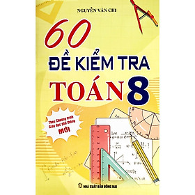 Sách - 60 Đề Kiểm Tra Toán Lớp 8 - Biên soạn theo chương trình Giáo dục Phổ thông mới