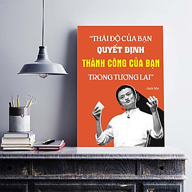 Tranh động lực trang trí văn phòng làm việc - Thái độ của bạn quyết định thành công của bạn trong tương lai (Jack Ma) - DL008