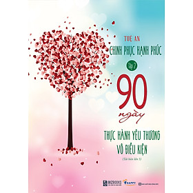 [Download Sách] 90 Ngày Thực Hành Yêu Thương Vô Điều Kiện - Chinh Phục Hạnh Phúc Tập 2 (Tái bản 2021)