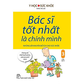 Bác Sĩ Tốt Nhất Là Chính Mình: Những Lời Khuyên Bổ ÍCh Cho Sức Khỏe (Tập 03) – Bản Quyền