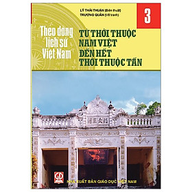 Theo Dòng Lịch Sử Việt Nam - Tập 3: Từ Thời Thuộc Nam Việt Đến Hết Thời Thuộc Tấn