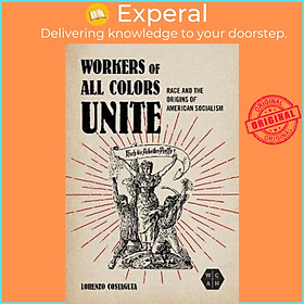 Sách - Workers of All Colors Unite : Race and the Origins of American Socia by Lorenzo Costaguta (US edition, paperback)
