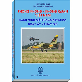 Phòng Không, Không Quân Việt Nam - Hành Trình Giải Phóng Đất Nước Ngày Ấy và Bây Giờ