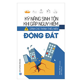 Kỹ Năng Sinh Tồn Khi Gặp Nguy Hiểm Dành Cho Thanh Thiếu Niên - Động Đất