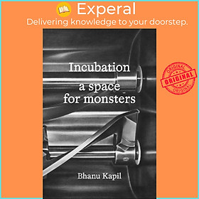 Sách - Incubation : a space for monsters by Bhanu Kapil (UK edition, paperback)