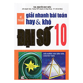 [Download Sách] Kĩ Thuật Giải Nhanh Bài Toán Hay & Khó Đại Số 10