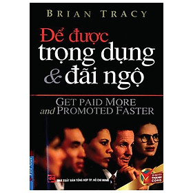 Sách Để Được Trọng Dụng & Đãi Ngộ (Tái Bản 2016)