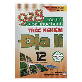 928 Câu Hỏi Và Bài Thực Hành Trắc Nghiệm Địa Lí 12