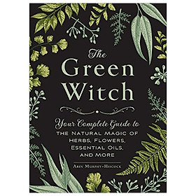 Ảnh bìa The Green Witch: Your Complete Guide To The Natural Magic Of Herbs, Flowers, Essential Oils, And More