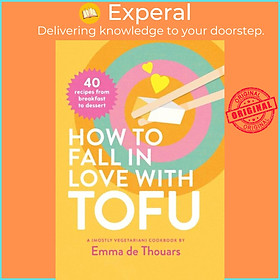 Sách - How to Fall in Love with Tofu - 40 recipes from breakfast to dessert by Emma de Thouars (UK edition, hardcover)