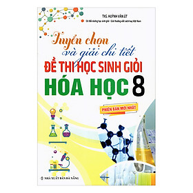 [Download Sách] Tuyển Chọn Và Giải Chi Tiết Đề Thi Học Sinh Giỏi Hóa Học 8