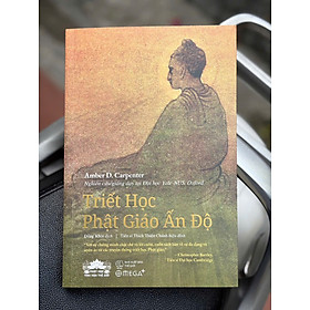 TRIẾT HỌC PHẬT GIÁO ẤN ĐỘ - Amber D. Carpenter - Đồng Khôi dịch - Omega+